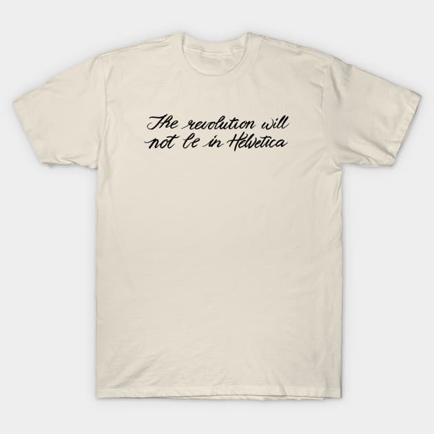 The Revolution Will Not Be In Helvetica T-Shirt by Chekhov's Raygun
